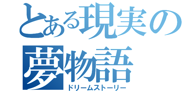 とある現実の夢物語（ドリームストーリー）