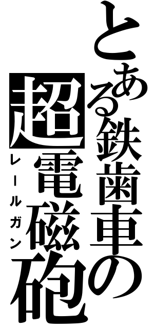 とある鉄歯車の超電磁砲（レールガン）