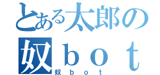 とある太郎の奴ｂｏｔ（奴ｂｏｔ）