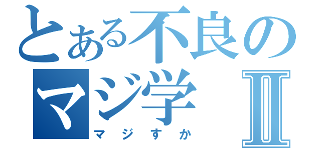 とある不良のマジ学Ⅱ（マジすか）