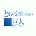 とある会社員の 巨人（山口 恵子）