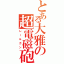 とある大雅の超電磁砲（レールガン）