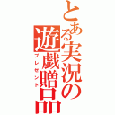 とある実況の遊戯贈品（プレゼント）