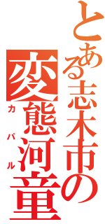 とある志木市の変態河童（カパル）