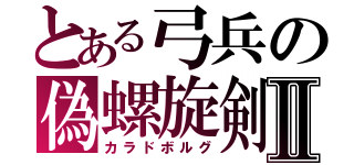 とある弓兵の偽螺旋剣Ⅱ（カラドボルグ）