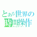 とある世界の時間操作（タイムオーナー）