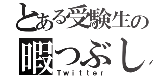 とある受験生の暇つぶし（Ｔｗｉｔｔｅｒ）