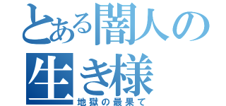 とある闇人の生き様（地獄の最果て）