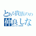 とある貴族のの仲良しな兄弟（おこちゃま戦争）