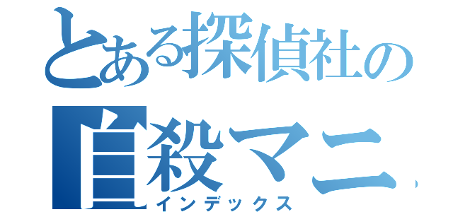 とある探偵社の自殺マニア（インデックス）