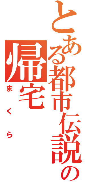 とある都市伝説の帰宅（まくら）