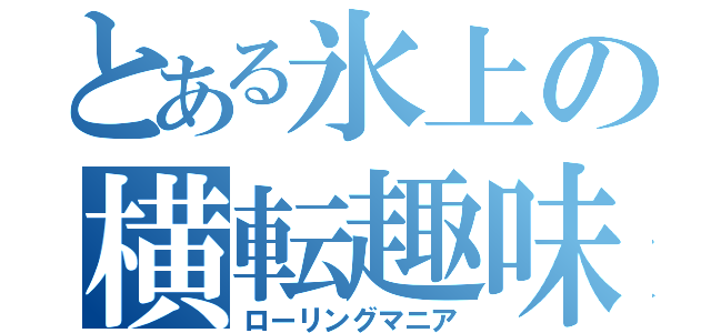 とある氷上の横転趣味（ローリングマニア）