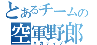 とあるチームの空軍野郎（ネガティブ）