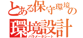 とある保守環境の環境設計（パラメータシート）