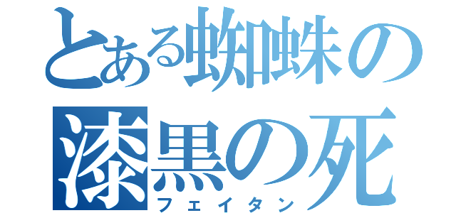 とある蜘蛛の漆黒の死神（フェイタン）