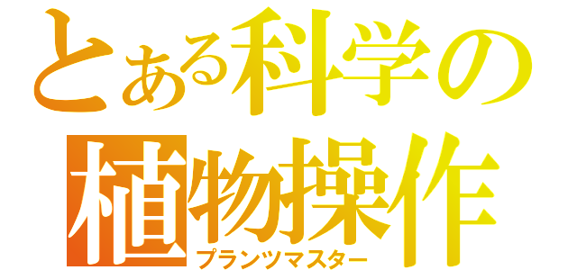 とある科学の植物操作（プランツマスター）