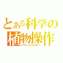 とある科学の植物操作（プランツマスター）