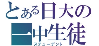 とある日大の一中生徒（ステューデント）