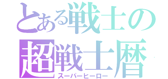 とある戦士の超戦士暦（スーパーヒーロー）