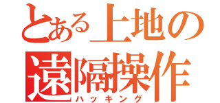 とある上地の遠隔操作（ハッキング）