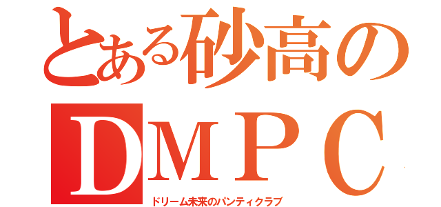 とある砂高のＤＭＰＣ（ドリーム未来のパンティクラブ）