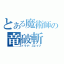 とある魔術師の竜破斬（ドラグ・スレイプ）