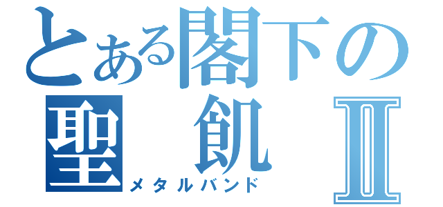 とある閣下の聖 飢 魔Ⅱ（メタルバンド）