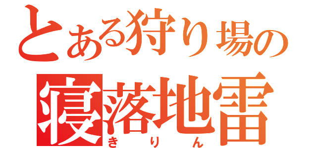 とある狩り場の寝落地雷（きりん）