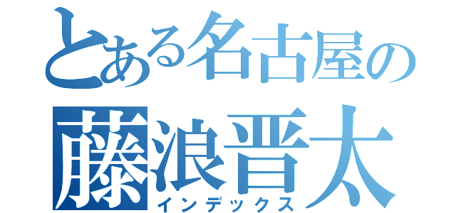 とある名古屋の藤浪晋太（インデックス）