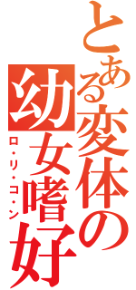 とある変体の幼女嗜好（ロ・リ・コ・ン）