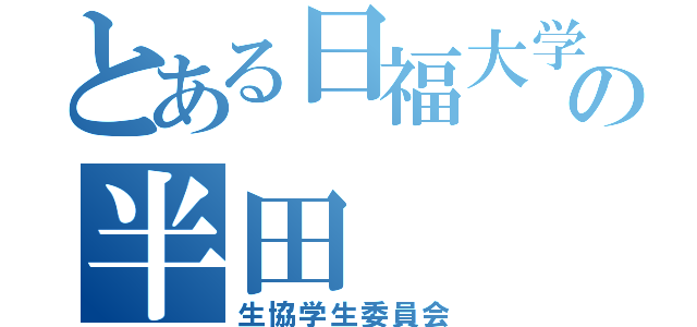 とある日福大学の半田（生協学生委員会）