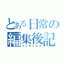 とある日常の編集後記（インデックス）