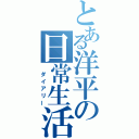 とある洋平の日常生活（ ダイアリー）