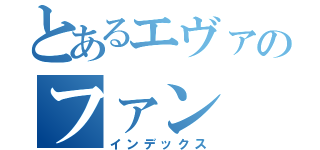 とあるエヴァのファン（インデックス）