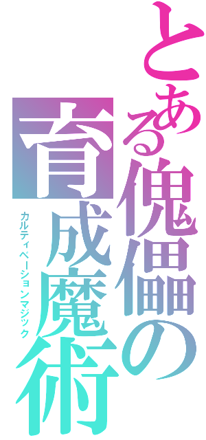 とある傀儡の育成魔術（カルティベーションマジック）