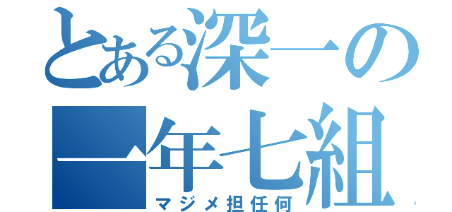 とある深一の一年七組（マジメ担任何）