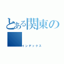 とある関東の（インデックス）