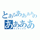 とあるああああああのああああああいあああ（インデックス）