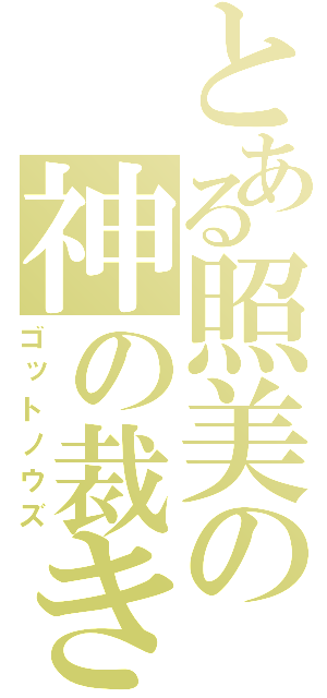 とある照美の神の裁き（ゴットノウズ）