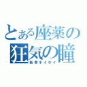 とある座薬の狂気の瞳（新参ホイホイ）