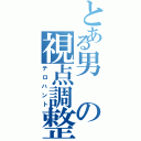 とある男の視点調整（テロハント）