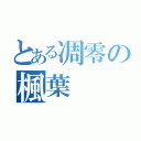 とある凋零の楓葉（）