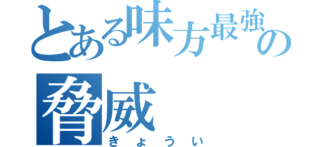 とある味方最強の脅威（きょうい）