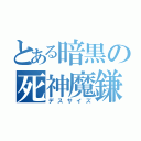 とある暗黒の死神魔鎌（デスサイズ）