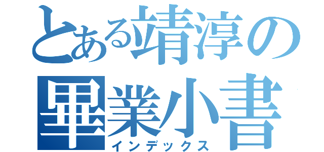 とある靖淳の畢業小書（インデックス）