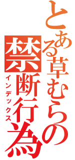 とある草むらの禁断行為（インデックス）