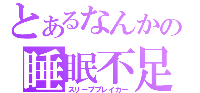 とあるなんかの睡眠不足（スリープブレイカー）