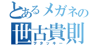 とあるメガネの世古貴則（ヲタッキー）