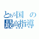 とある国の最高指導者（~将軍様~）