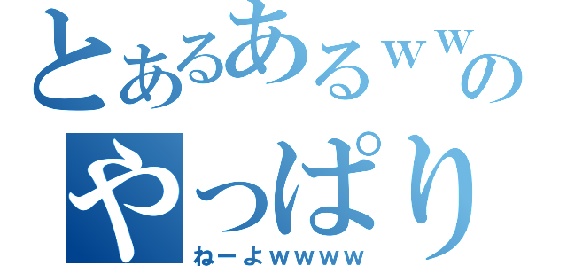 とあるあるｗｗのやっぱり（ねーよｗｗｗｗ）